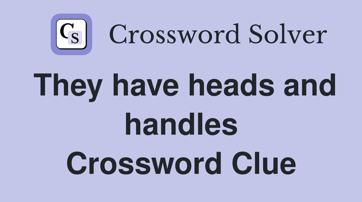 They have heads and handles Crossword Clue