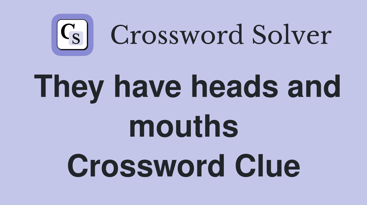 They have heads and mouths Crossword Clue