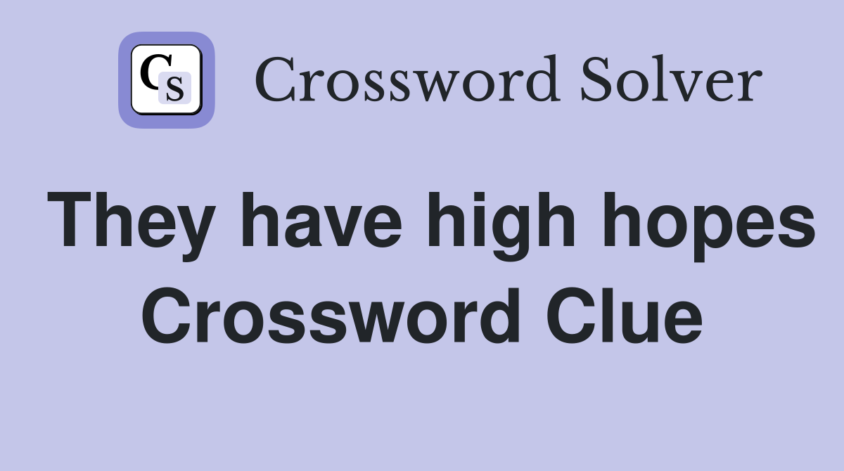 They have high hopes Crossword Clue