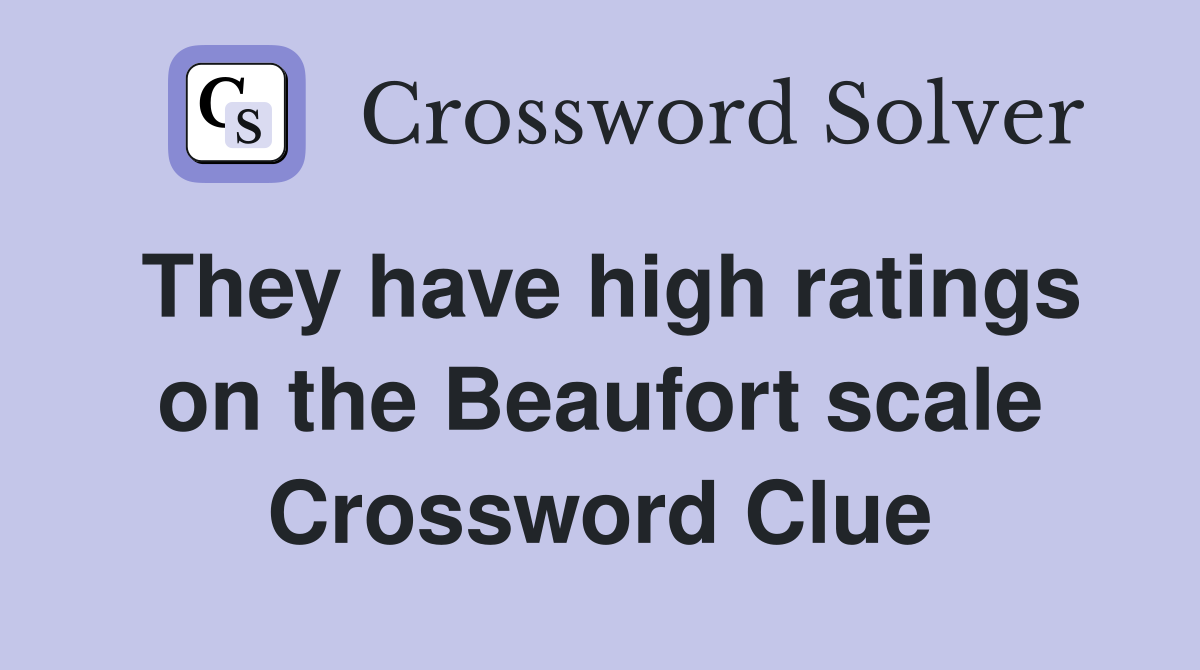 They have high ratings on the Beaufort scale Crossword Clue