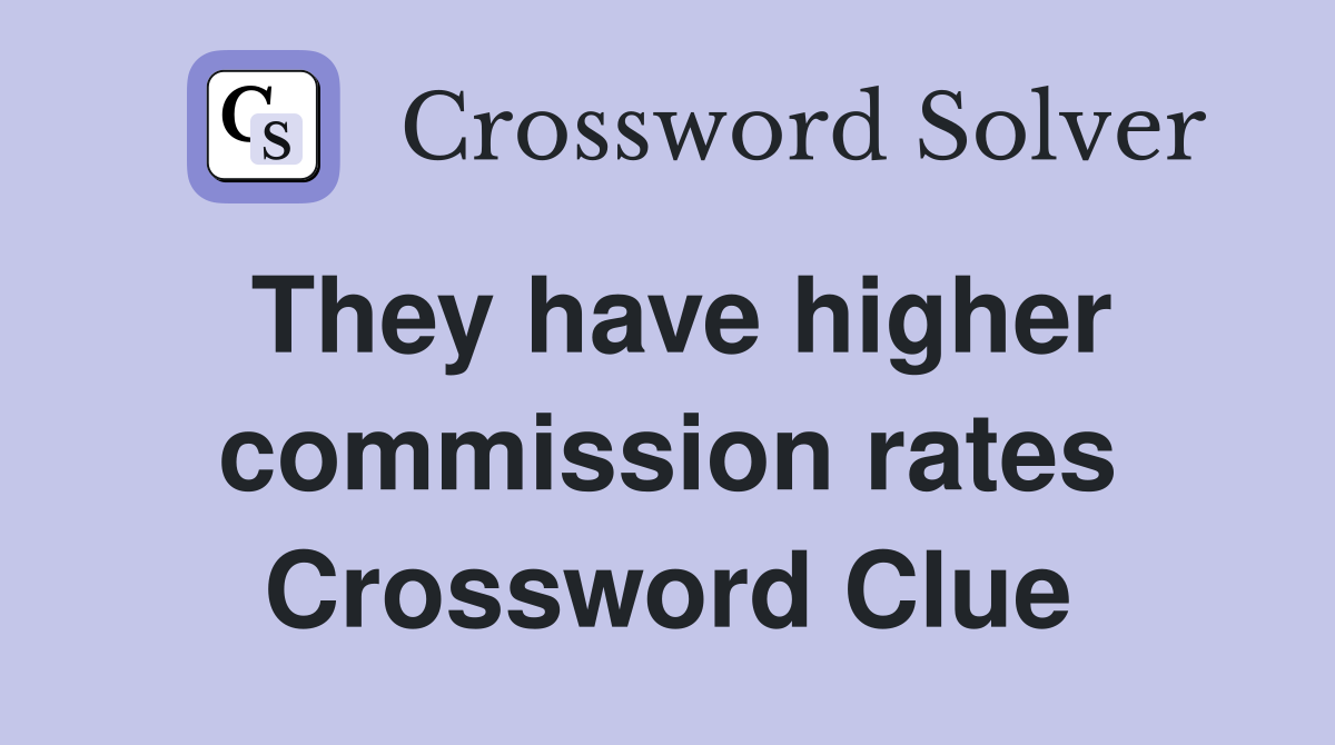 They have higher commission rates Crossword Clue