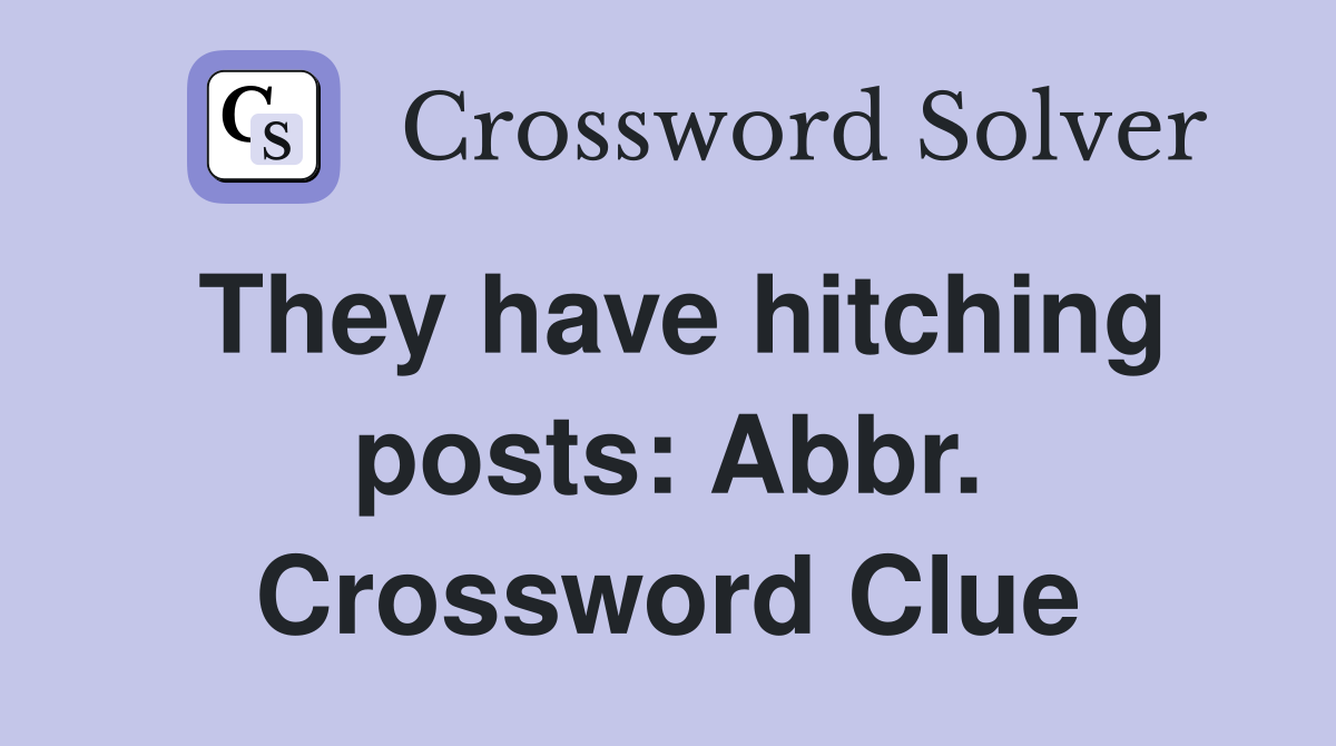 They have hitching posts: Abbr. Crossword Clue