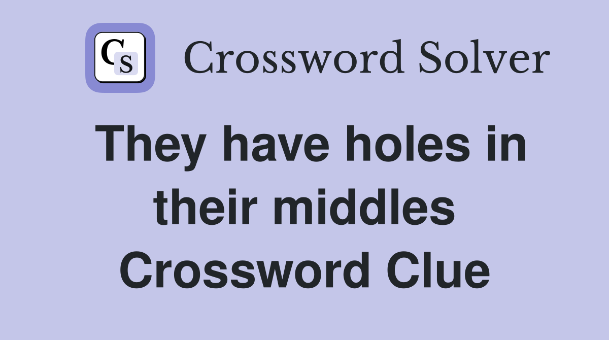 They have holes in their middles Crossword Clue