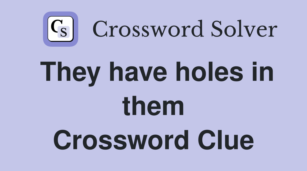 They have holes in them Crossword Clue