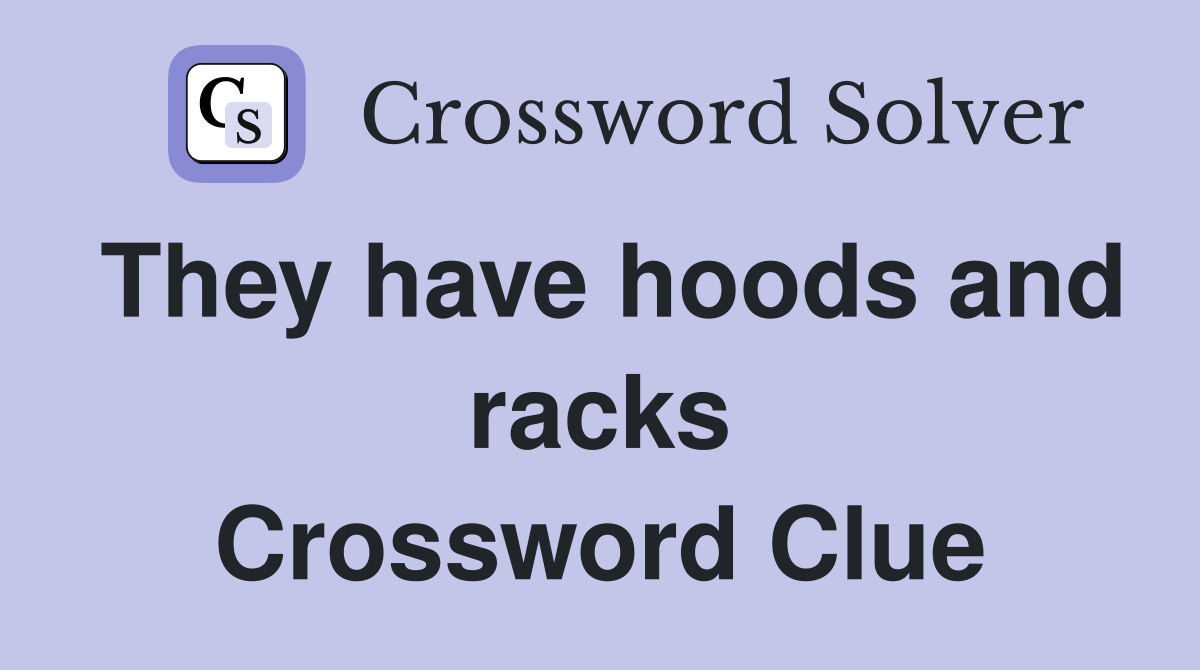 They have hoods and racks Crossword Clue