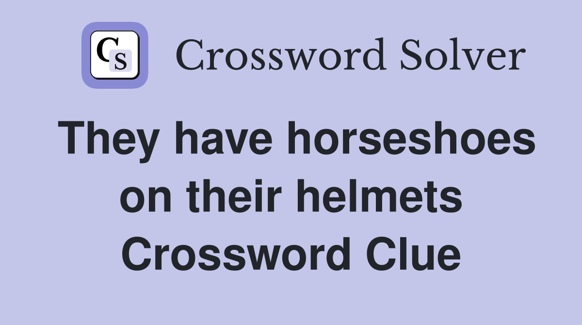 They have horseshoes on their helmets Crossword Clue