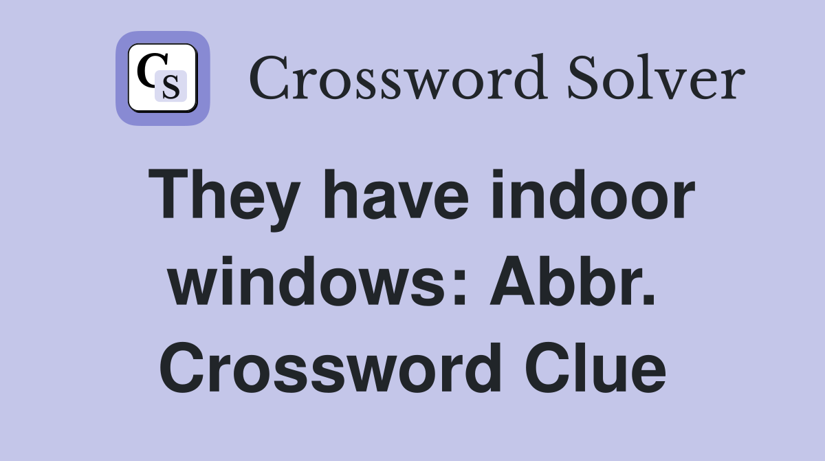 They have indoor windows: Abbr. Crossword Clue