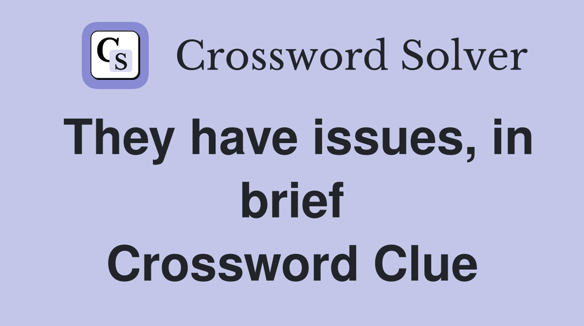 They have issues, in brief Crossword Clue