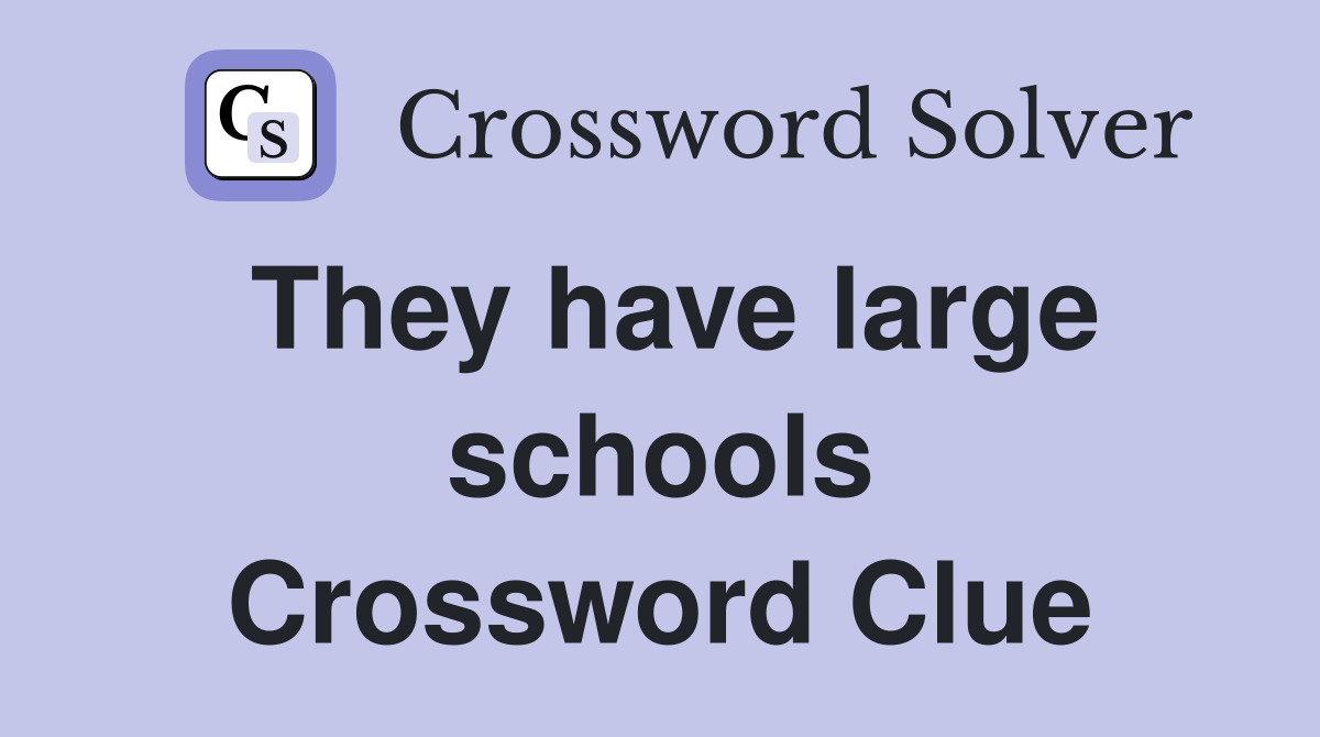 They have large schools Crossword Clue