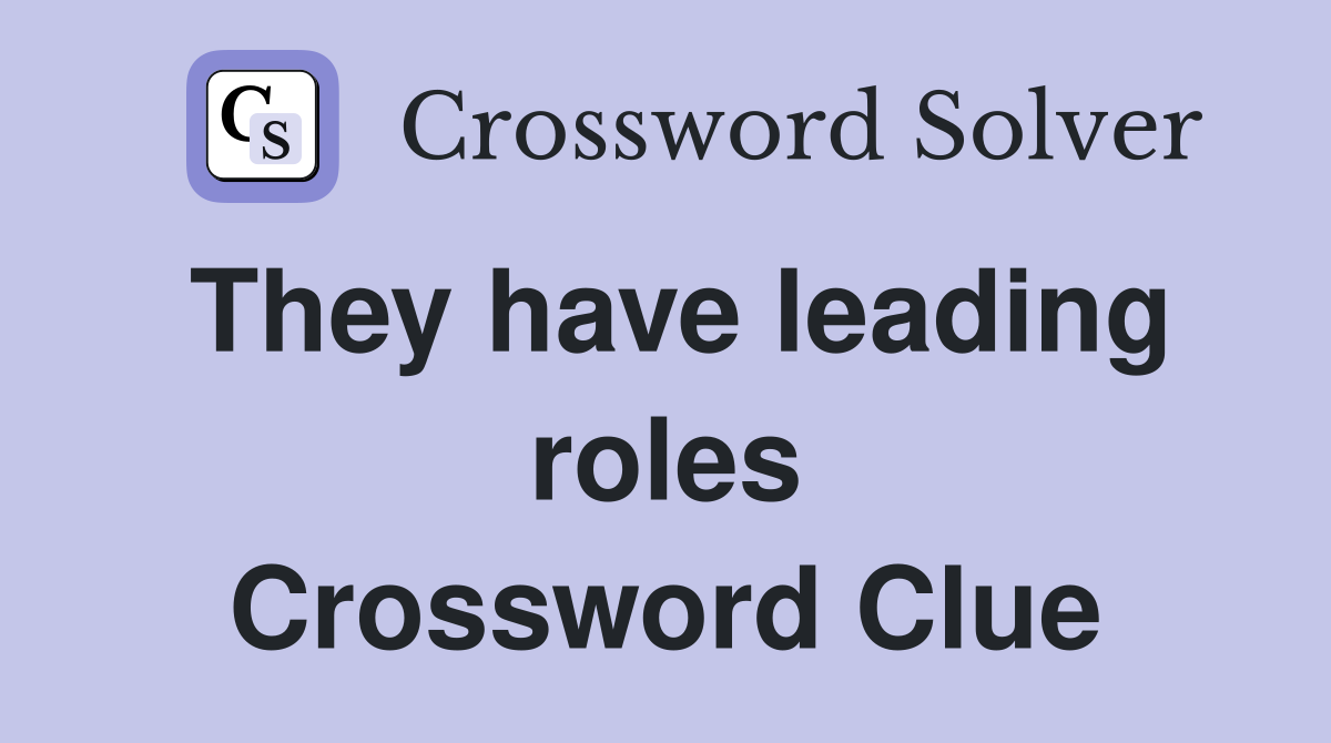 They have leading roles Crossword Clue