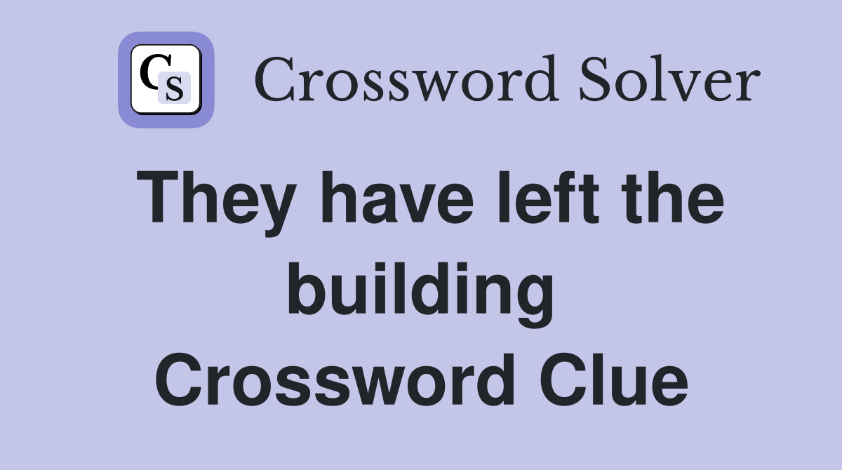 They have left the building Crossword Clue