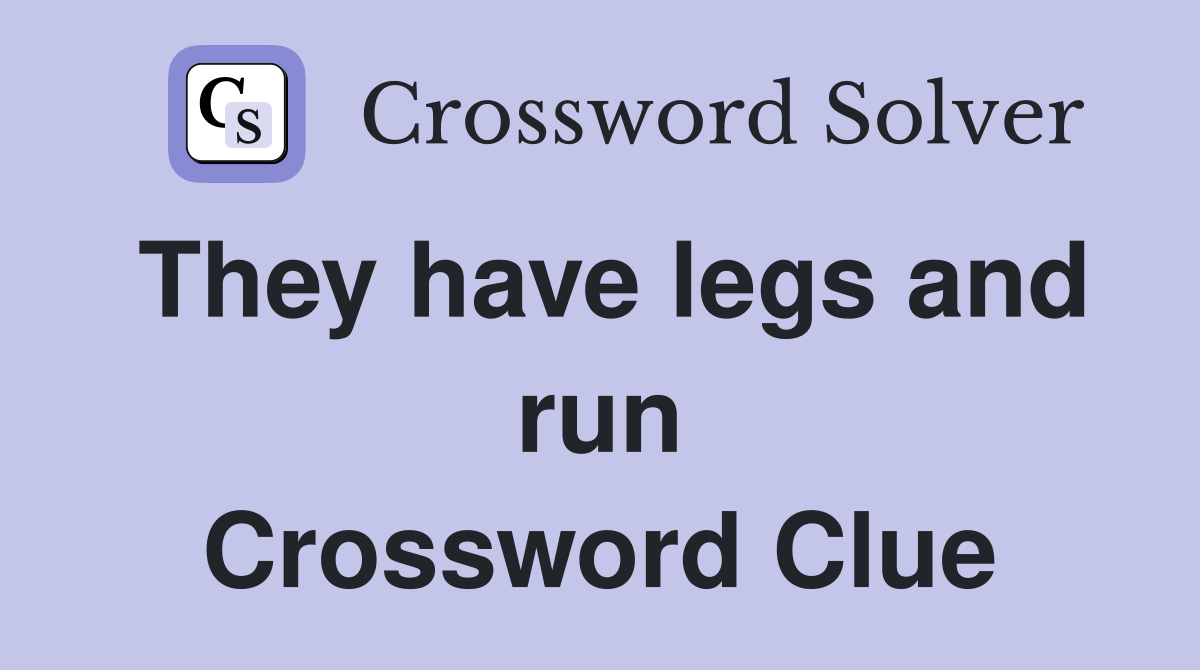 They have legs and run Crossword Clue
