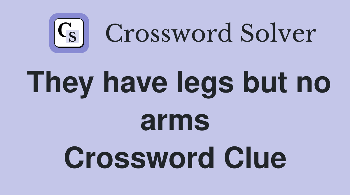 They have legs but no arms Crossword Clue