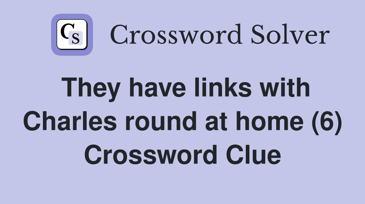 They have links with Charles round at home (6) Crossword Clue