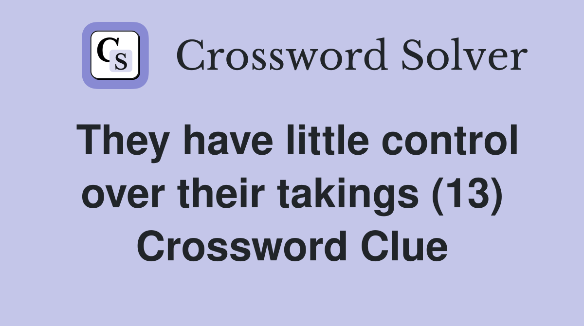 They have little control over their takings (13) Crossword Clue
