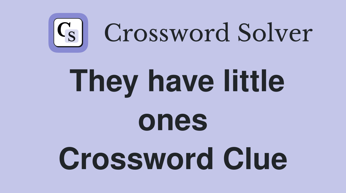 They have little ones Crossword Clue