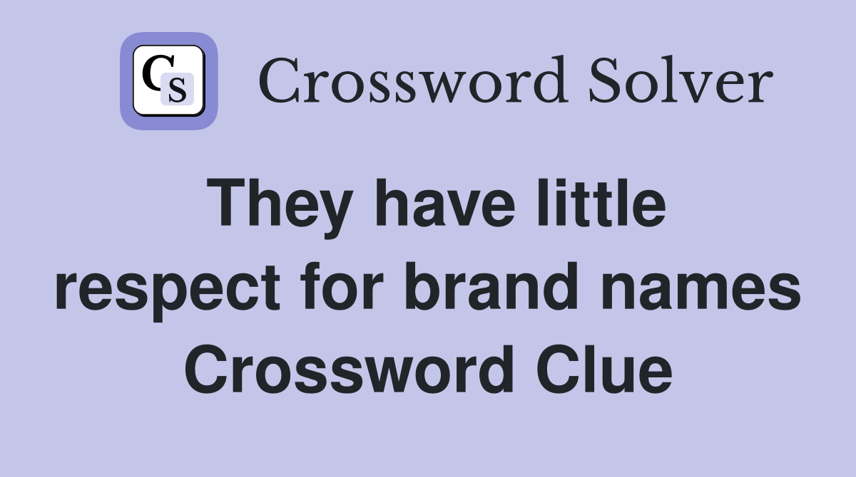 They have little respect for brand names Crossword Clue