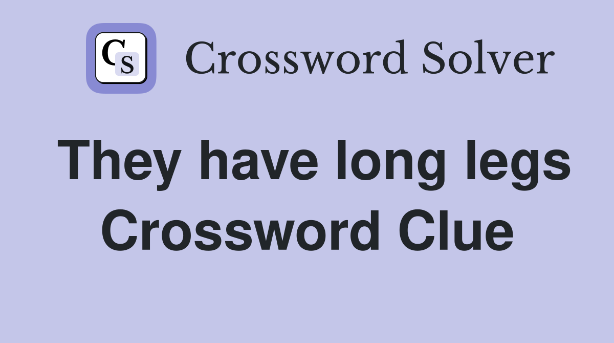 They have long legs Crossword Clue