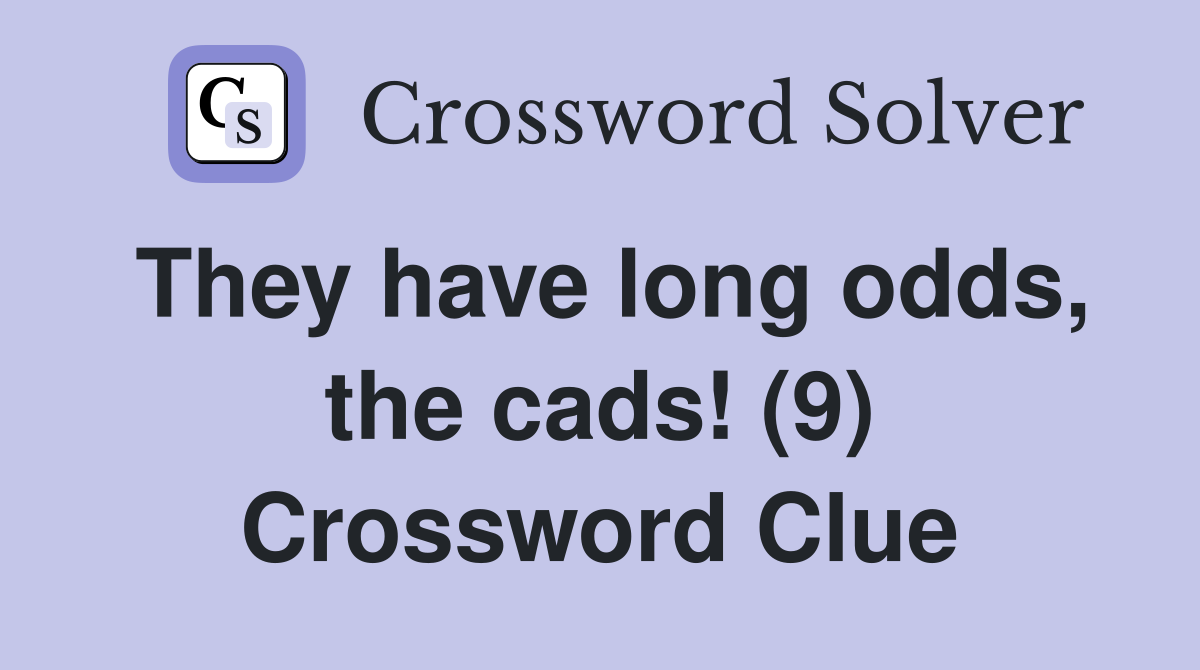 They have long odds, the cads! (9) Crossword Clue