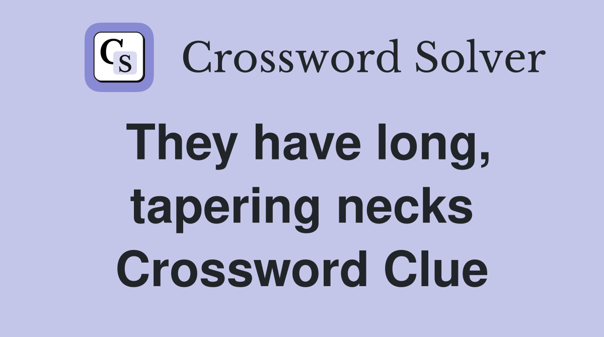 They have long, tapering necks Crossword Clue