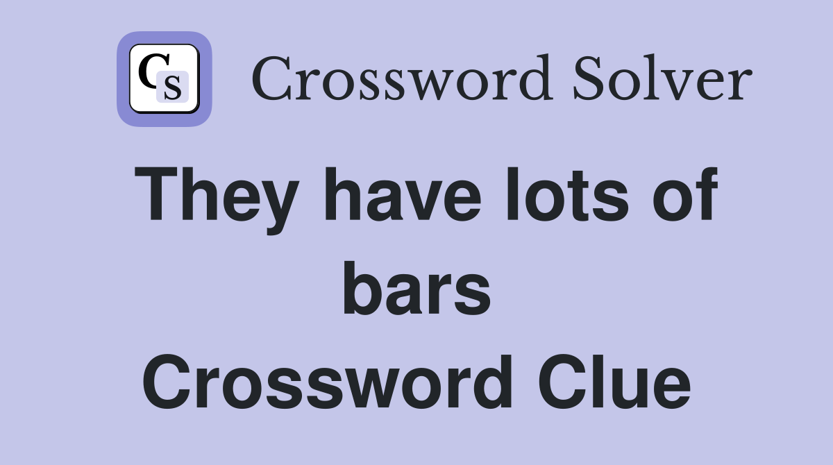 They have lots of bars Crossword Clue