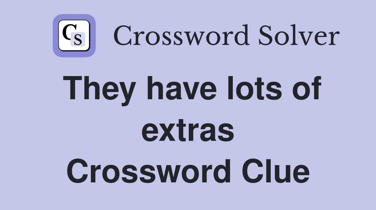 They have lots of extras Crossword Clue