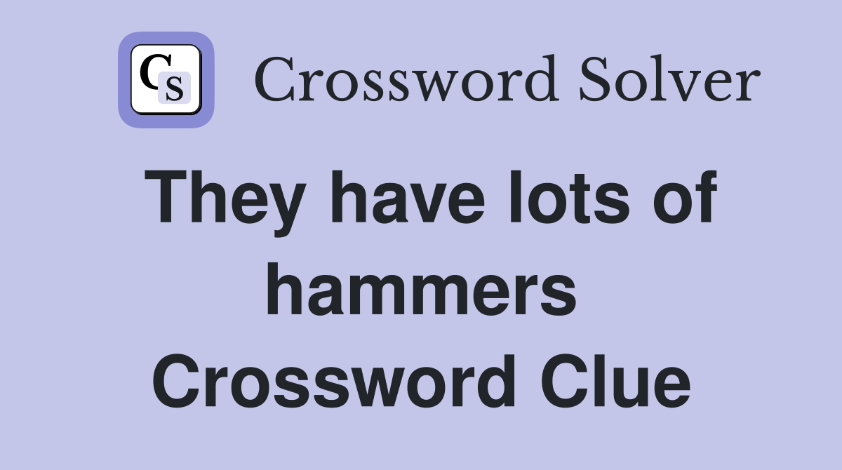 They have lots of hammers Crossword Clue