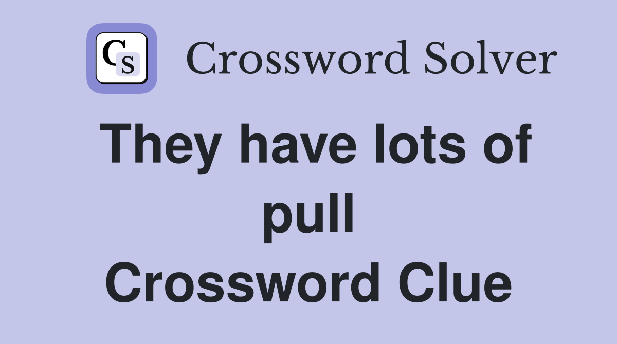 They have lots of pull Crossword Clue