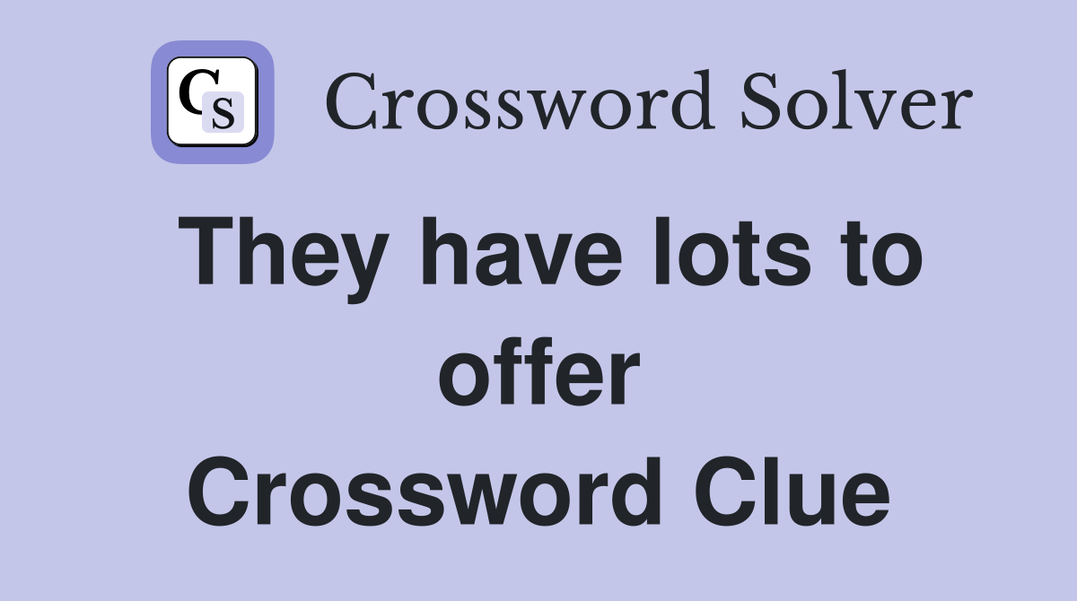 They have lots to offer Crossword Clue