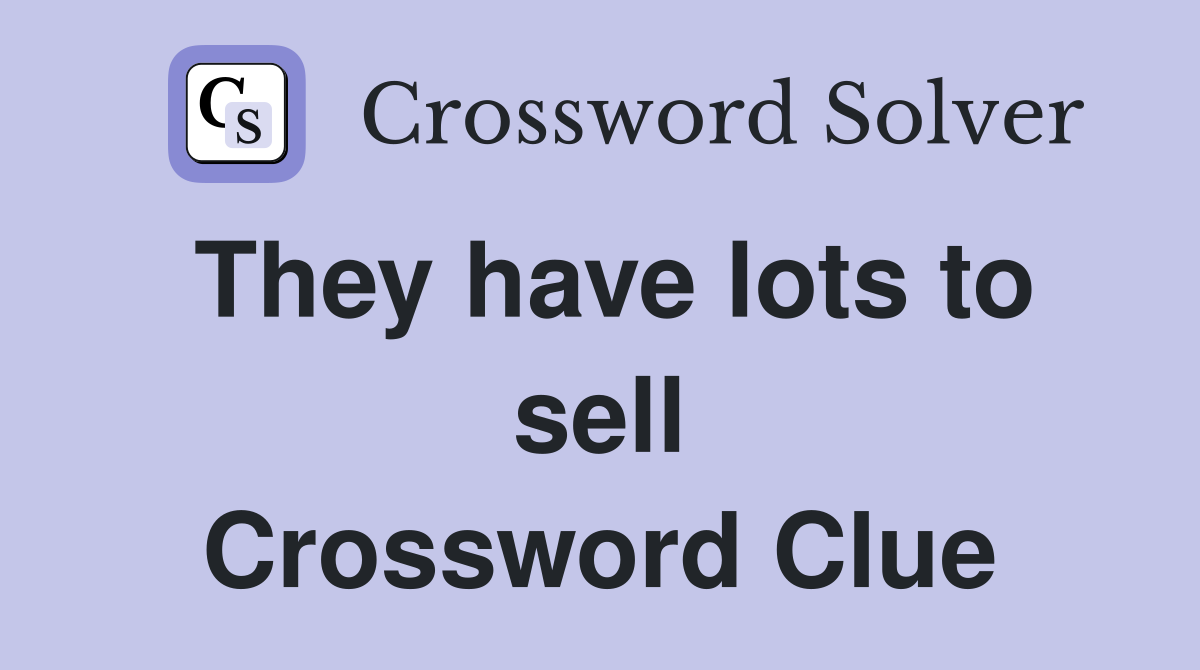 They have lots to sell Crossword Clue