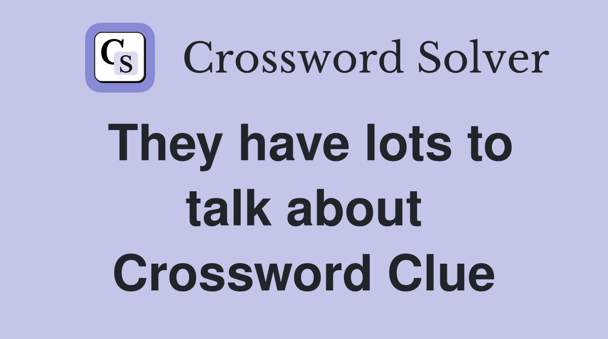 They have lots to talk about Crossword Clue