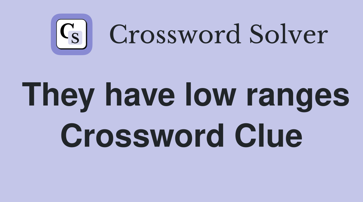 They have low ranges Crossword Clue
