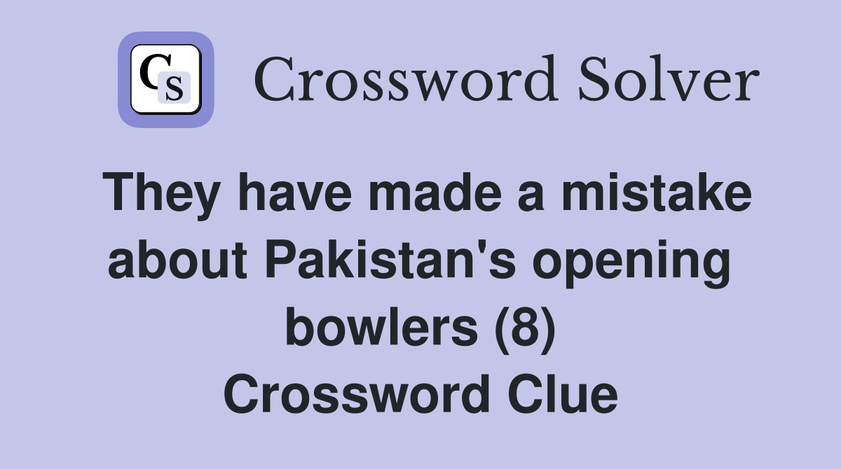 They have made a mistake about Pakistan's opening bowlers (8) Crossword Clue