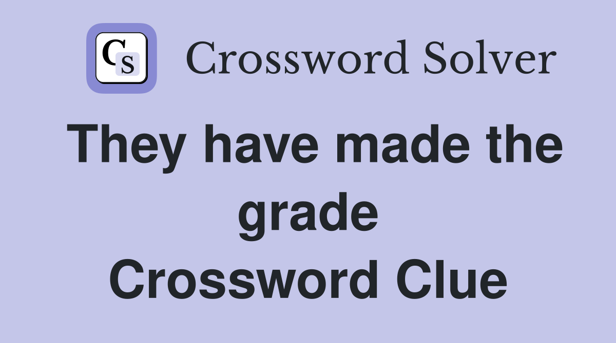 They have made the grade Crossword Clue