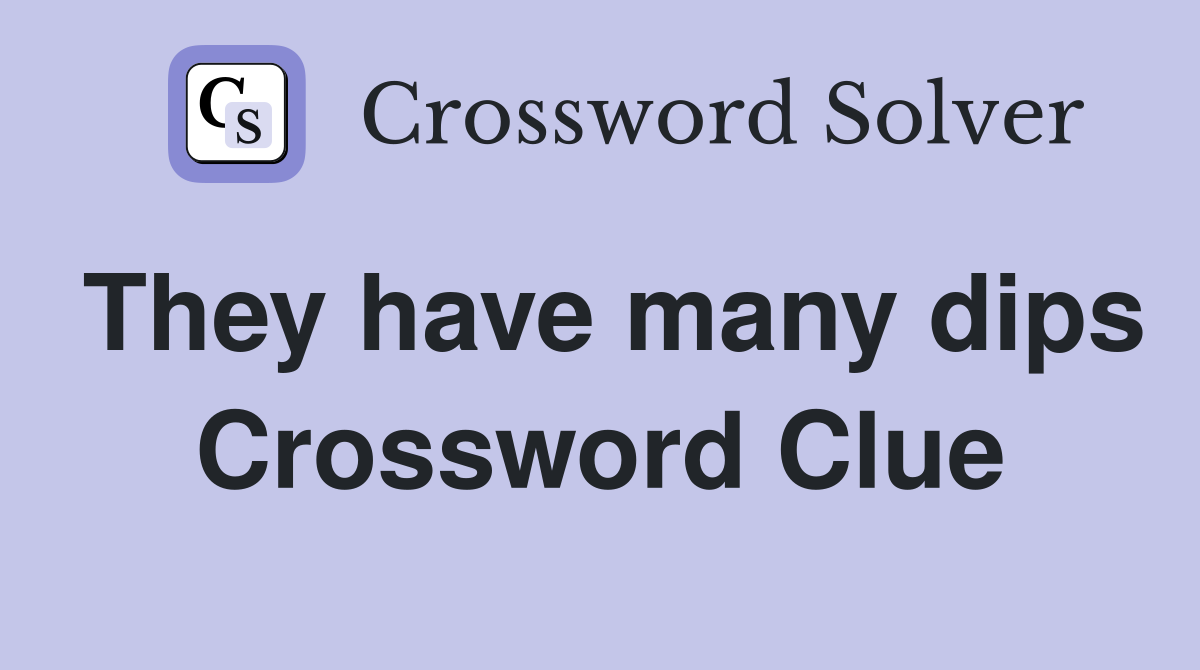 They have many dips Crossword Clue