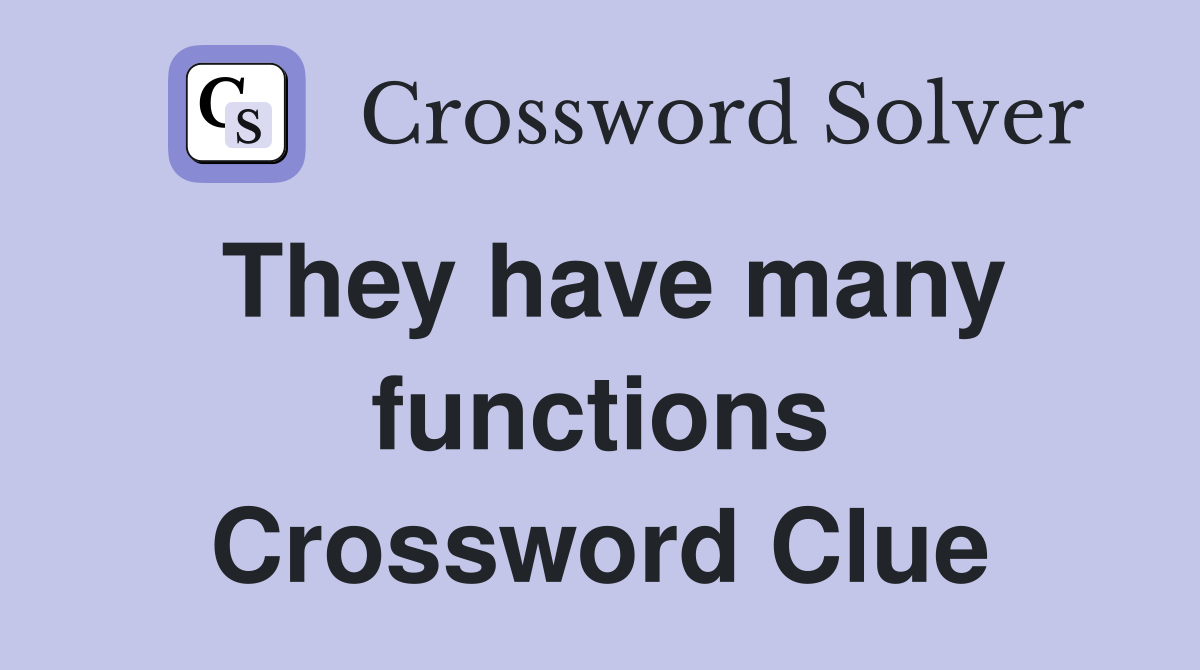 They have many functions Crossword Clue