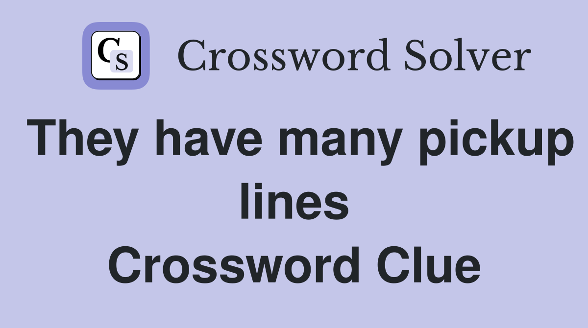 They have many pickup lines Crossword Clue