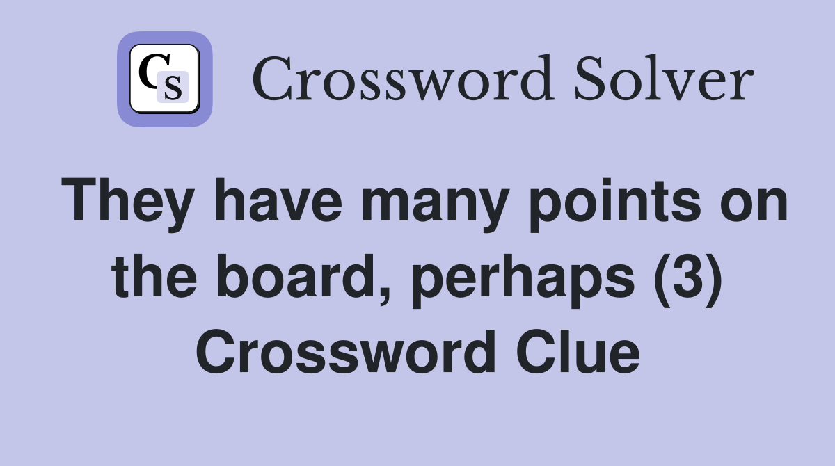 They have many points on the board, perhaps (3) Crossword Clue