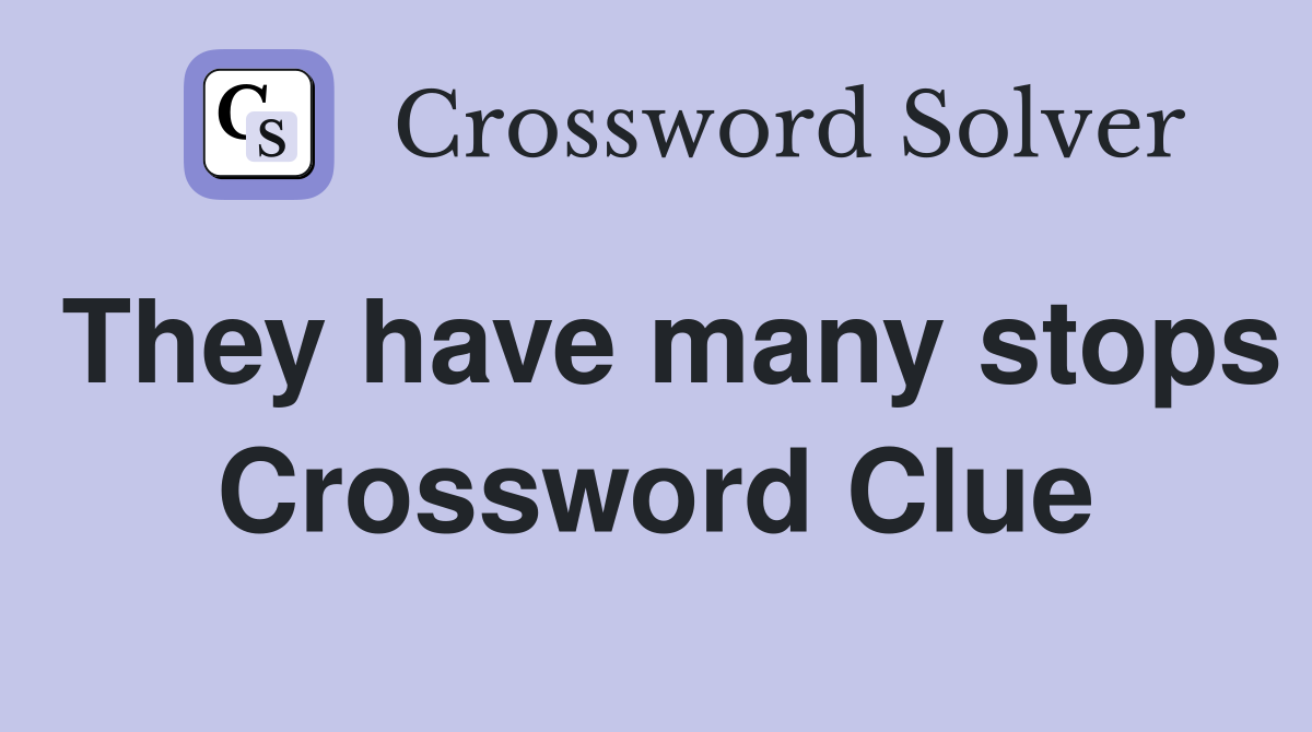 They have many stops Crossword Clue