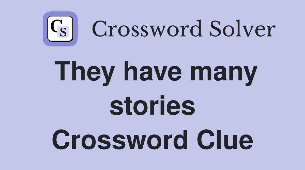 They have many stories Crossword Clue