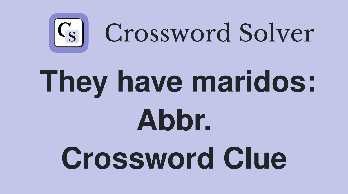 They have maridos: Abbr. Crossword Clue