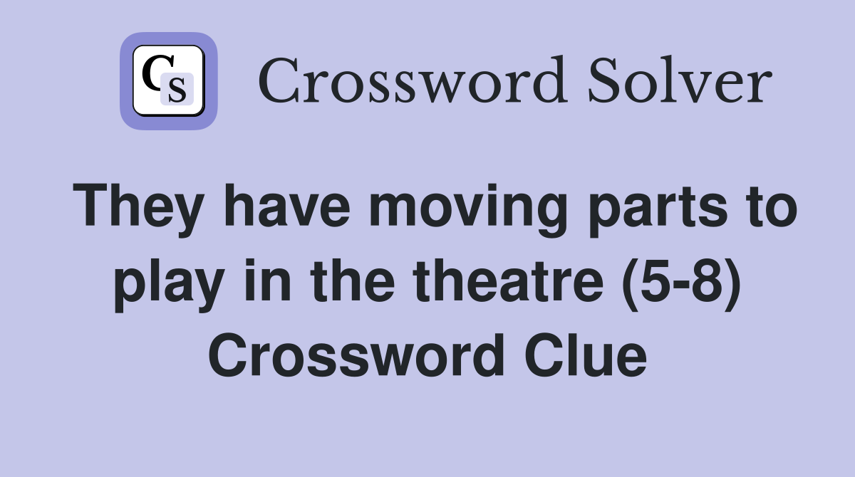 They have moving parts to play in the theatre (5-8) Crossword Clue