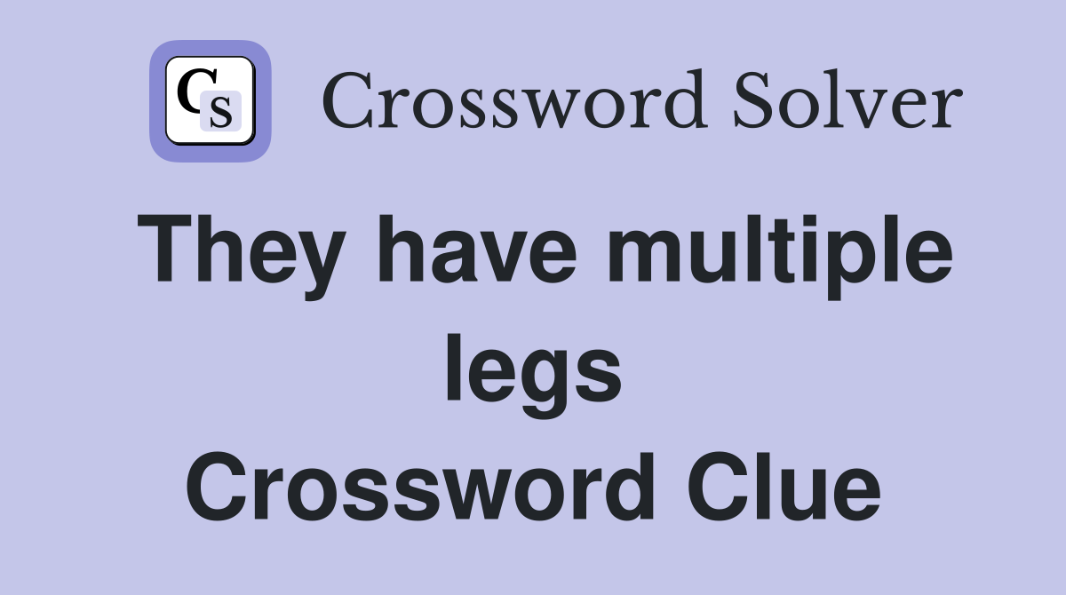 They have multiple legs Crossword Clue