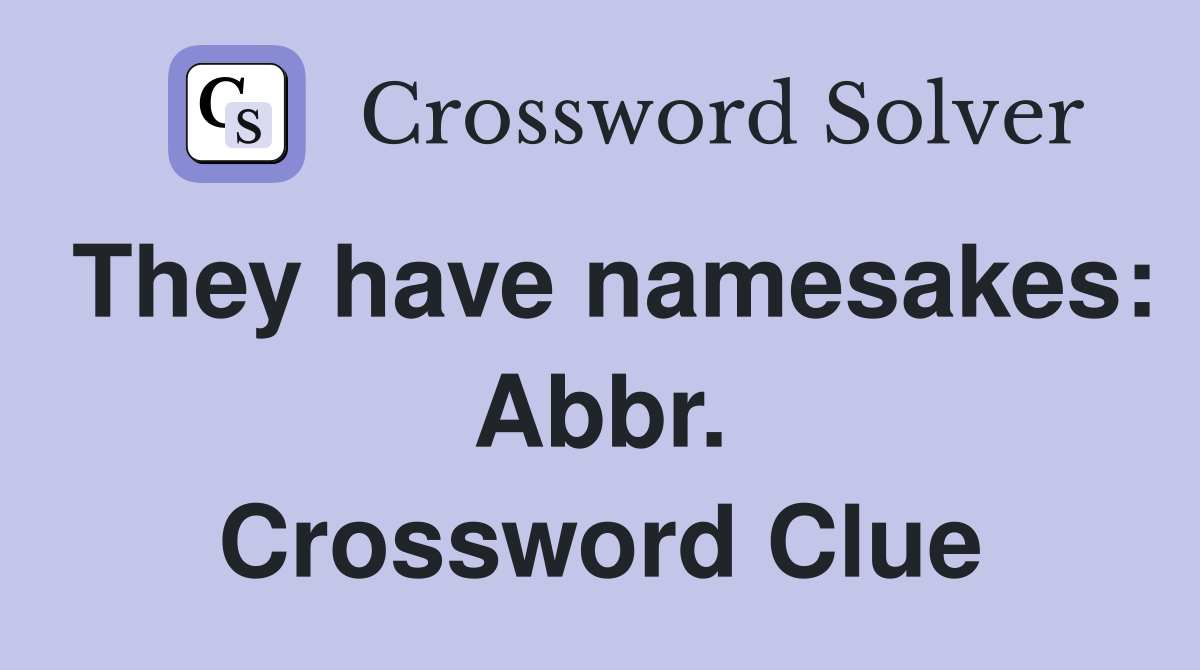 They have namesakes: Abbr. Crossword Clue