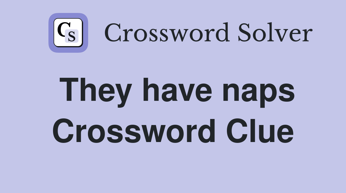 They have naps Crossword Clue