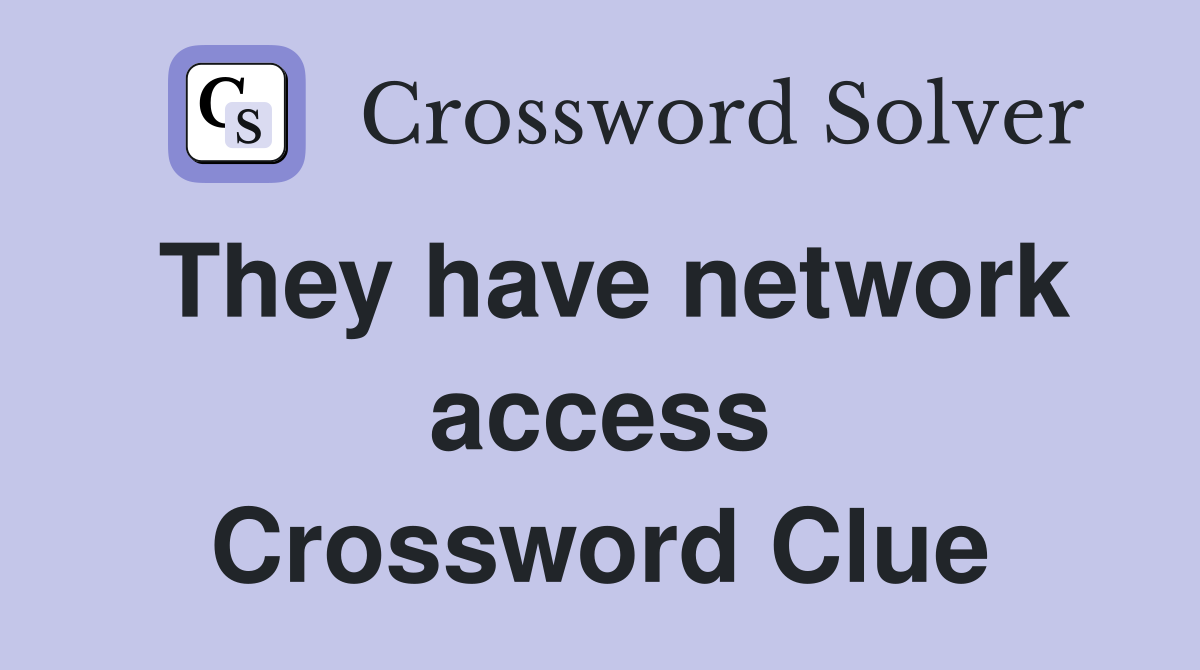 They have network access Crossword Clue