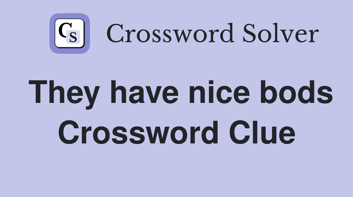 They have nice bods Crossword Clue