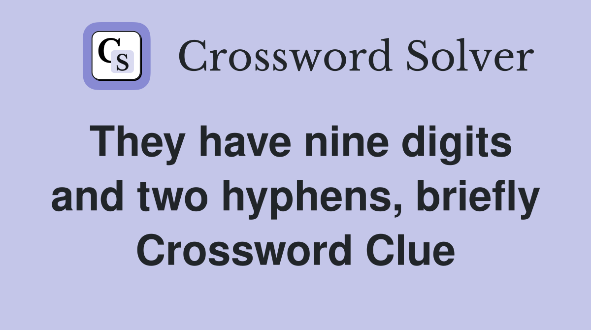 They have nine digits and two hyphens, briefly Crossword Clue