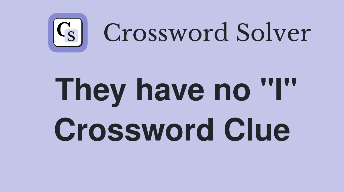 They have no "I" Crossword Clue