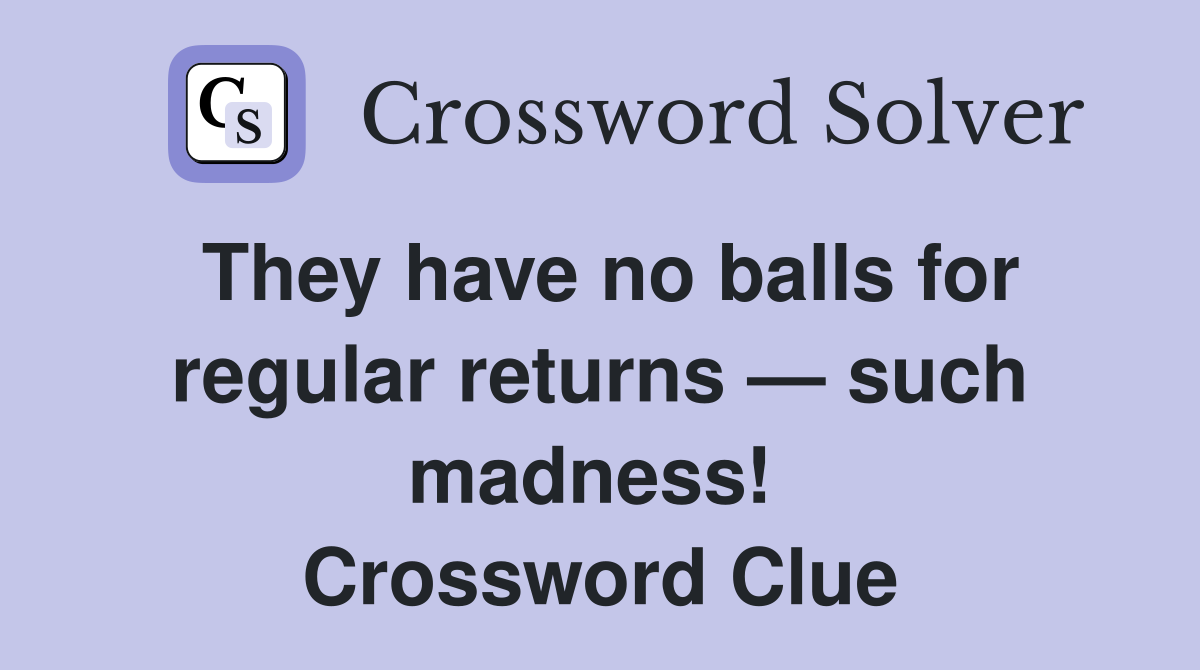 They have no balls for regular returns — such madness!  Crossword Clue